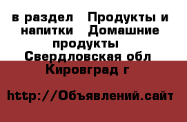  в раздел : Продукты и напитки » Домашние продукты . Свердловская обл.,Кировград г.